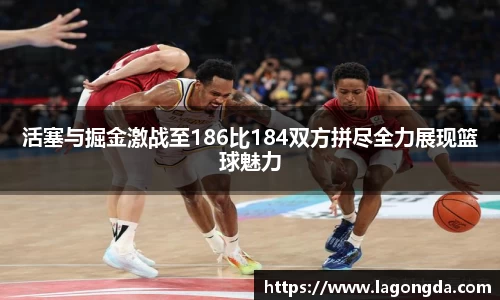 活塞与掘金激战至186比184双方拼尽全力展现篮球魅力