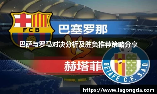 巴萨与罗马对决分析及胜负推荐策略分享